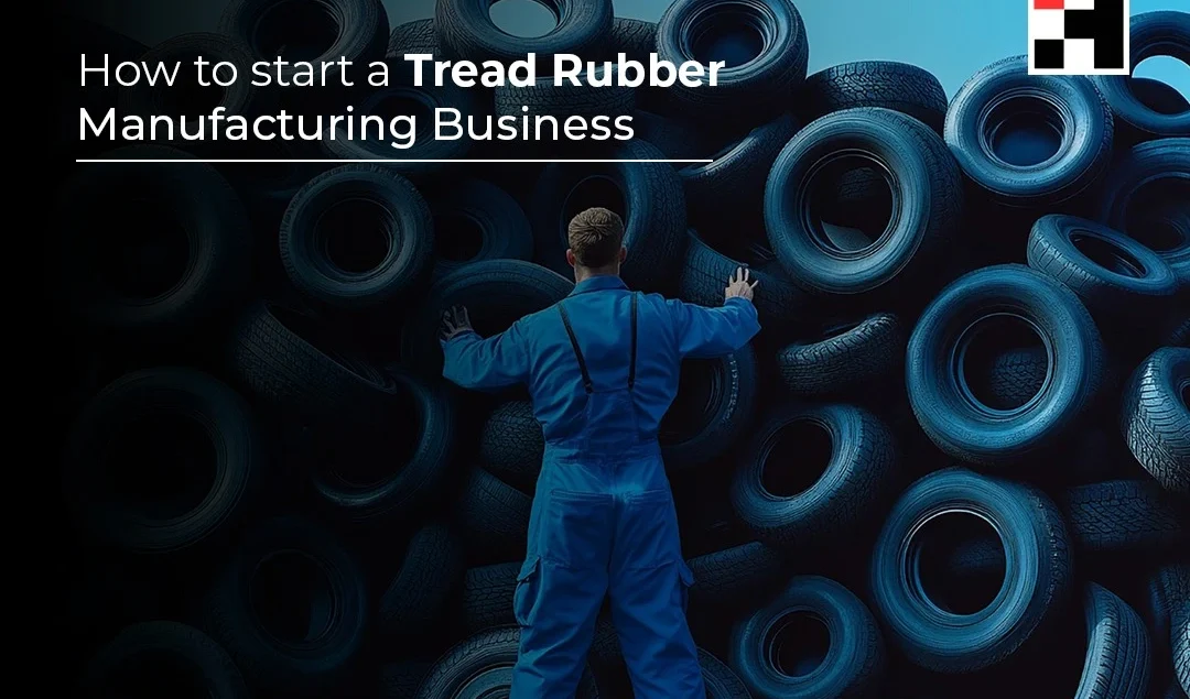 How to Start a Tread Rubber Manufacturing Business